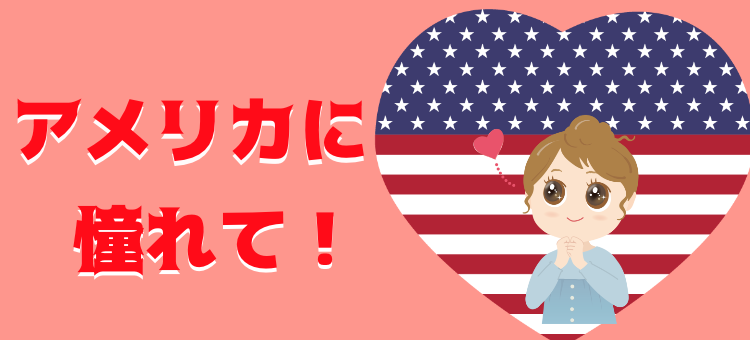 アメリカに憧れて！
